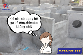 Nên hay không khi sử dụng hố ga bê tông đúc sẵn