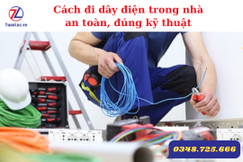 Cách đi dây điện trong nhà an toàn, đúng kỹ thuật