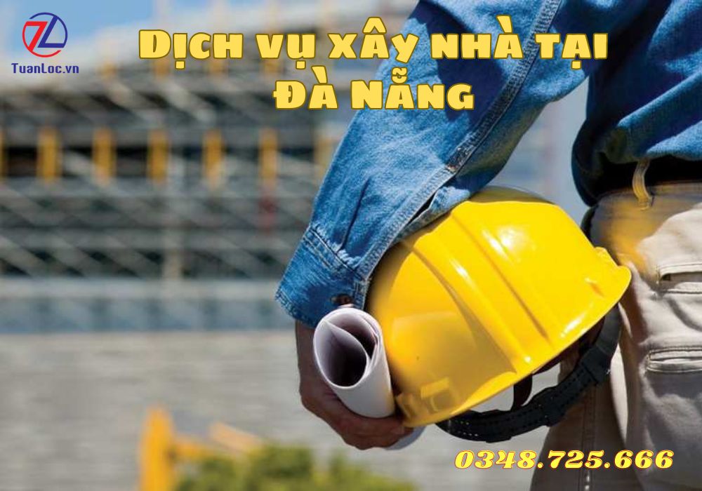 Tuấn Lộc chuyên cung cấp dịch vụ xây nhà trọn gói tại Đà Nẵng 