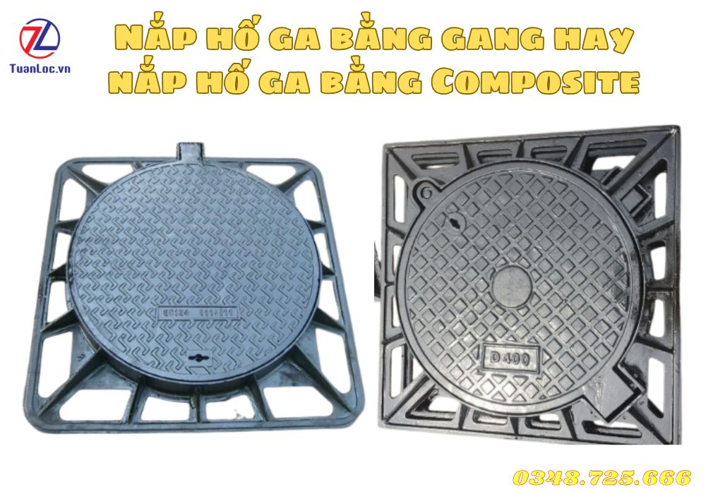 Nên chọn nắp hố ga bằng Gang hay nắp hố ga bằng Composite